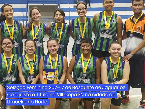 Seleção Feminina Sub-17 de Basquete de Jaguaribe Conquista o Título na VIII Copa EN na cidade de Limoeiro do Norte