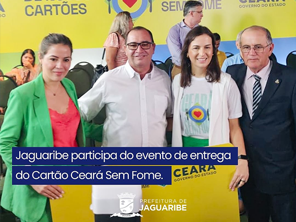 Jaguaribe participa do evento de entrega do Cartão Ceará Sem Fome